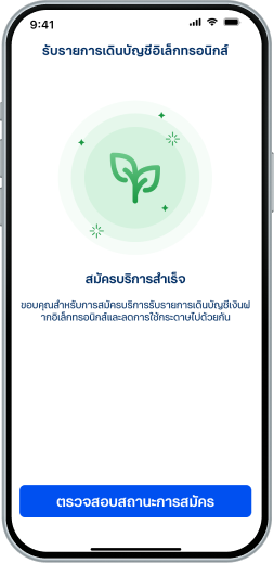 เมื่อดำเนินการอนุมัติหน้าจอจะ แสดงข้อความสมัครบริการ สำเร็จ<ul><li>ระบบจะจัดส่งรายการเดิน บัญชีผ่านทางอีเมลภายในวันที่ 5 ของทุกเดือน</li><li>สามารถเลือก “ตรวจสอบสถานะการสมัคร” เพื่อตรวจสอบข้อมูล</li></ul>