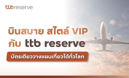 บินสบาย สไตล์ VIP กับ ttb reserve บัตรเดียววางแผนเที่ยวได้ทั่วโลก